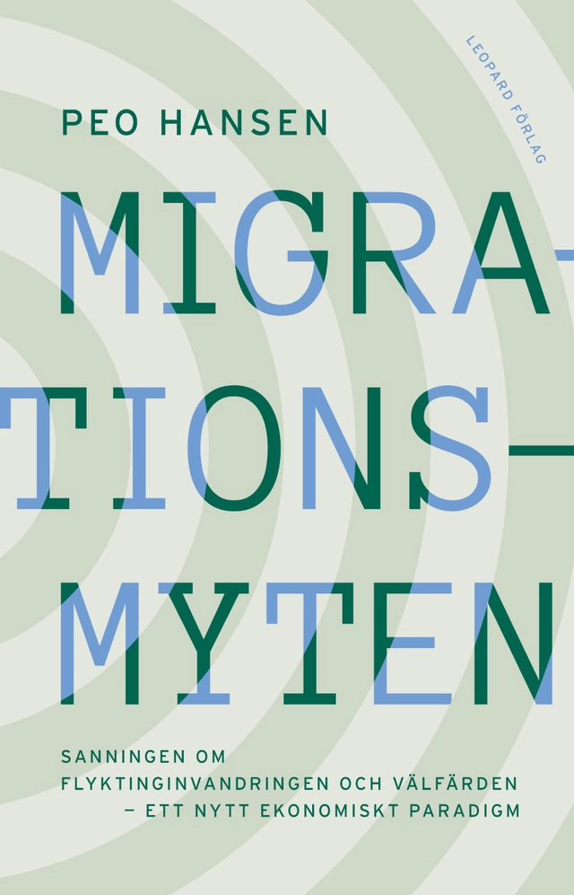 Migrationsmyten : sanningen om flyktinginvandringen och välfärden - ett nytt ekonomiskt paradigm; Peo Hansen; 2021