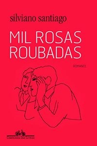 Mil rosas roubadas : romance; Silviano Santiago; 2014