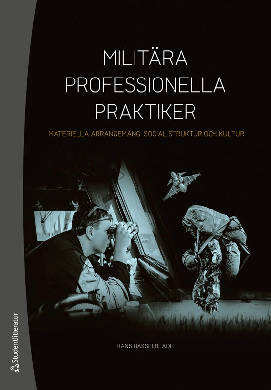 Militära professionella praktiker : materiella arrangemang, social struktur och kultur; Hans Hasselbladh; 2024
