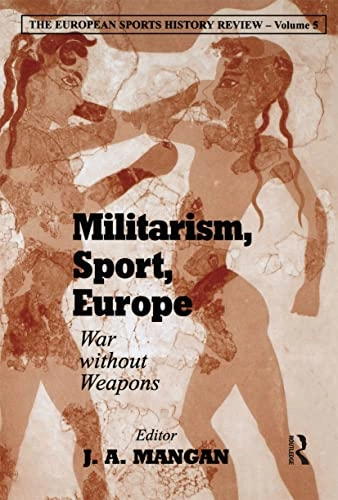 Militarism, sport, Europe : war without weapons; J. A. Mangan; 2003