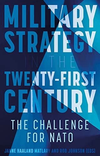 Military strategy in the 21st century : the challenge for NATO; Janne Haaland Matlary, Rob Johnson; 2022