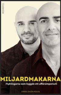 Miljardmakarna : flyktingarna som byggde ett affärsimperium; Emma Ahlén Pouya; 2017