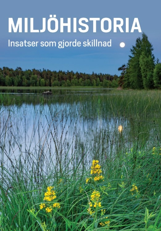 Miljöhistoria : insatser som gjorde skillnad; Föreningen ELMA,; 2023