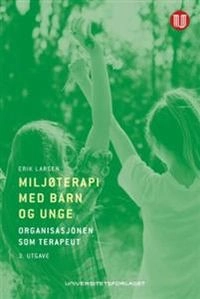 Miljøterapi med barn og unge : organisasjonen som terapeut; Erik Larsen; 2015