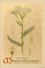 Millefolium, rölika och näsegräs : medeltidens svenska växtvärld i lärd tradition; Inger Larsson; 2010