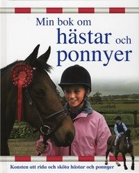 Min bok om hästar och ponnyer : konsten att rida och sköta hästar och ponny; Gaby Goldsack; 2008