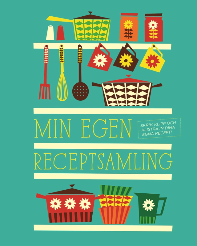Min egen receptsamling; Eva Bergman; 2017
