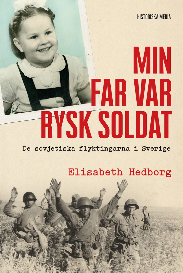 Min far var rysk soldat : de sovjetiska flyktingarna i Sverige; Elisabeth Hedborg; 2019