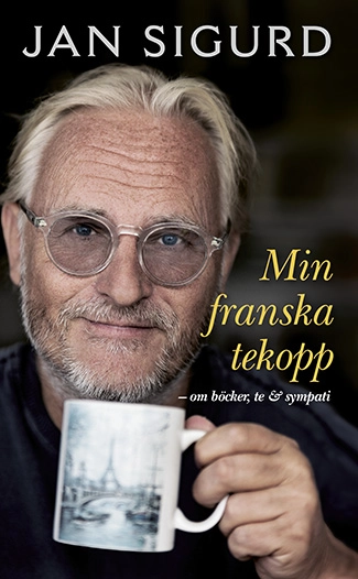 Min franska tekopp : om böcker, te och sympati; Jan Sigurd; 2014