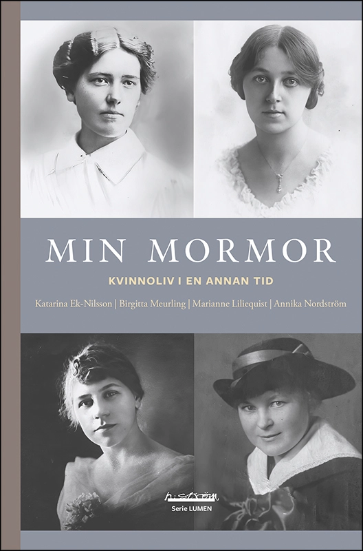 Min mormor : kvinnoliv i en annan tid; Katarina Ek-Nilsson, Birgitta Meurling, Marianne Liliequist, Annika Nordström; 2023