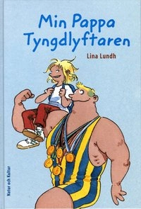 Min pappa tyngdlyftaren; Lina Lundh; 2006