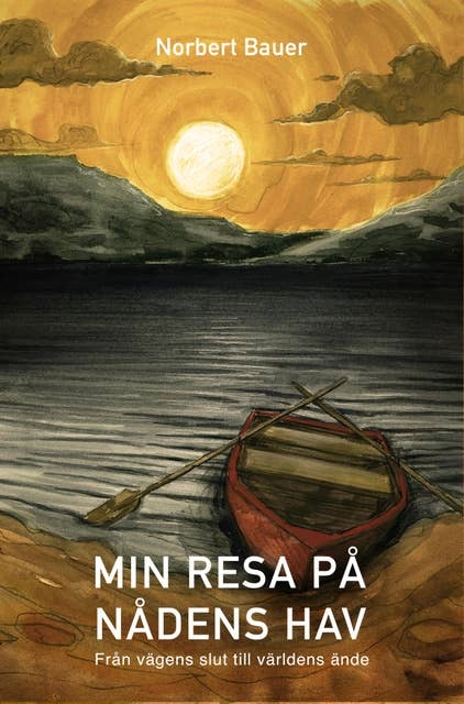 Min resa på nådens hav : från vägens slut till världens ände; Norbert Bauer; 2016