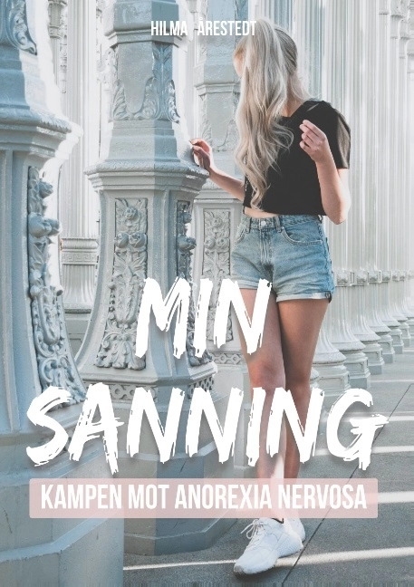 Min sanning : kampen mot Anorexia Nervosa; Hilma Årestedt; 2019