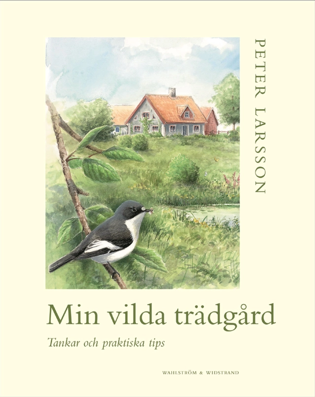 Min vilda trädgård : tankar och praktiska tips; Peter Larsson; 2004