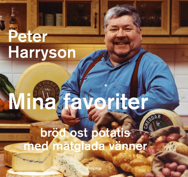 Mina favoriter : Bröd ost potatis med matglada vänner; Peter Harryson; 2001