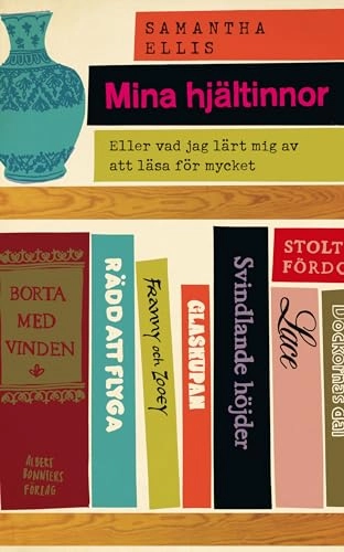 Mina hjältinnor : eller vad jag lärt mig av att läsa för mycket; Samantha Ellis; 2015
