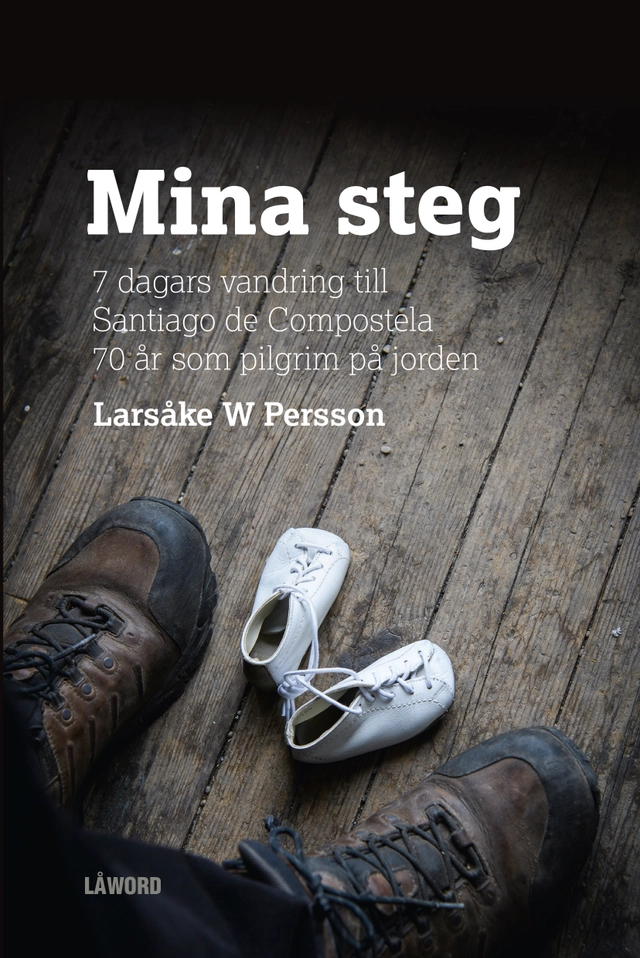 Mina steg : 7 dagars vandring till Santiago de Compostela, 70 år som pilgrim på jorden; Larsåke W. Persson; 2017