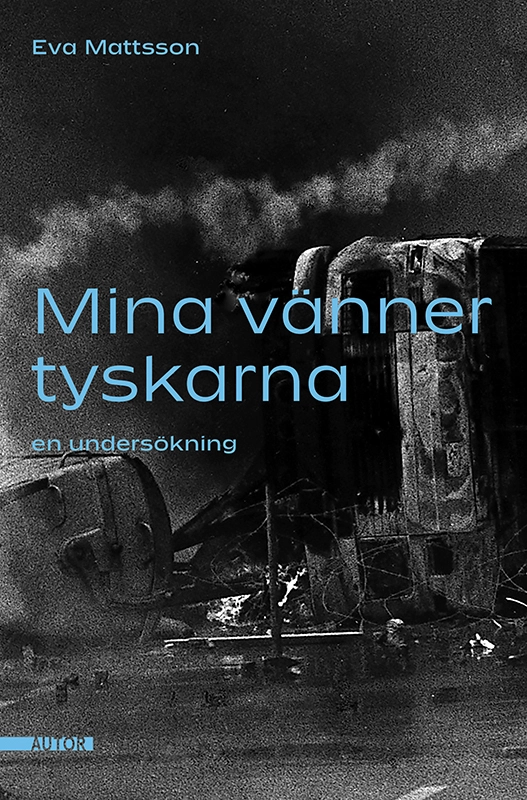 Mina vänner tyskarna : en undersökning; Eva Mattsson; 2020