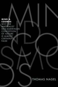 Mind and cosmos : why the materialist neo-Darwinian conception of nature is almost certainly false; Thomas Nagel; 2012