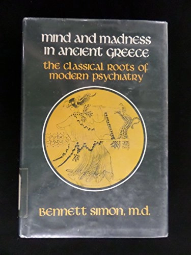 Mind and madness in ancient Greece : the classical roots of modern psychiatry; Bennett Simon; 1978