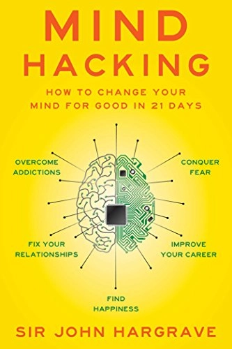 Mind hacking : how to change your mind for good in 21 days; Sir John Hargrave; 2017