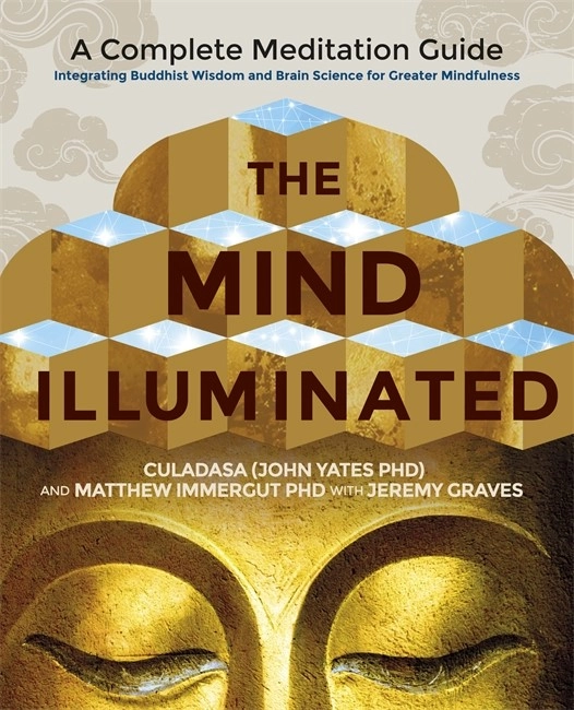 Mind illuminated - a complete meditation guide integrating buddhist wisdom; Matthew Immergut; 2017