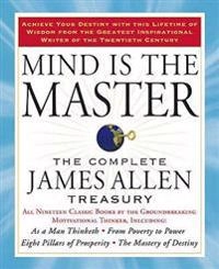 Mind is the master : the complete James Allen treasury [Elektronisk resurs]; James Allen; 2009