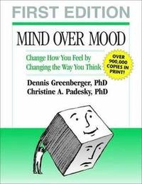 Mind over mood : change how you feel by changing the way you think; Dennis Greenberger; 1996