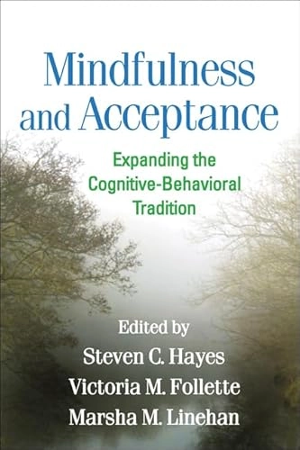 Mindfulness and acceptance : expanding the cognitive-behavioral tradition; Steven C. Hayes, Victoria M. Follette, Marsha. Linehan; 2011