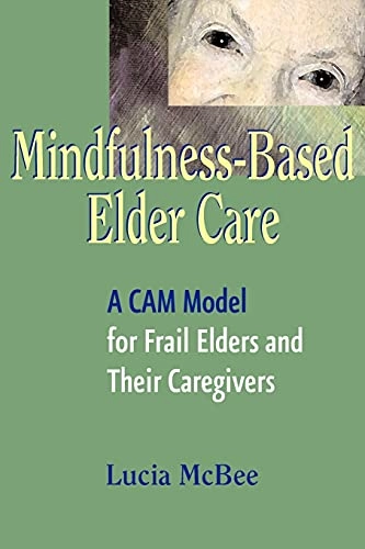 Mindfulness-based elder care : A CAM model for frail elders and their caregivers; Lucia. McBee; 2008