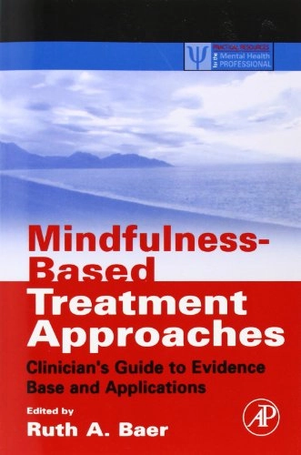 Mindfulness-based treatment approaches : clinician's guide to evidence base and applications; Ruth A Baer; 2006