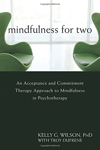 Mindfulness for two : an acceptance and commitment therapy approach to mindfulness in psychotherapy; Kelly G. Wilson; 2008