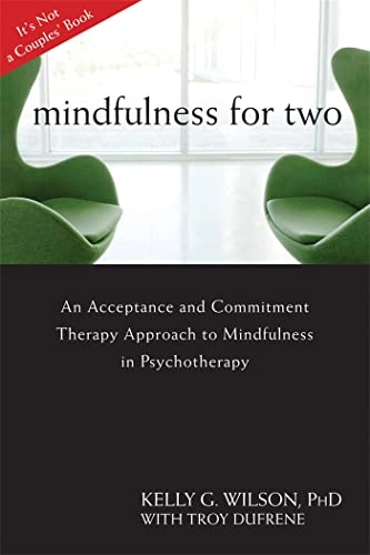 Mindfulness for two : an acceptance and commitment therapy approach to mindfulness in psychotherapy; Kelly G. Wilson; 2008