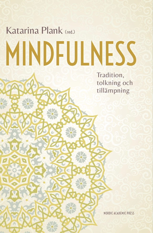 Mindfulness : tradition, tolkning och tillämpning; Per Drougge, Jenny Eklöf, Joakim Gavazzeni, Mats Hilte, Anne-Christine Hornborg, Elisabeth Kenne Sarenmalm; 2014