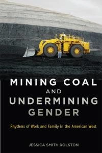 Mining coal and undermining gender : rhythms of work and family in the American West; Jessica Smith Rolston; 2014
