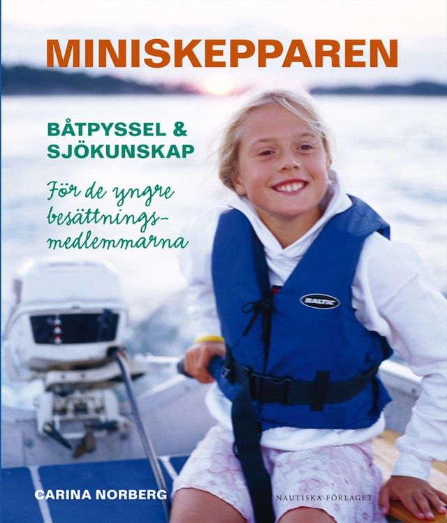 Miniskepparen : båtpyssel & sjökunskap för de yngre besättningsmedlemmarna; Carina Norberg; 2014