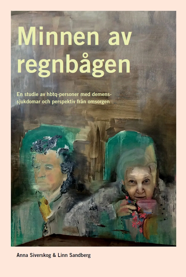 Minnen av regnbågen: En studie av hbtq-personer med demenssjukdomar och perspektiv från omsorgen; Anna Siverskog, Linn Sandberg; 2026