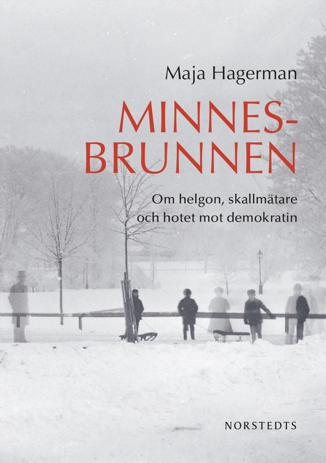 Minnesbrunnen : om helgon, skallmätare och hotet mot demokratin; Maja Hagerman; 2022