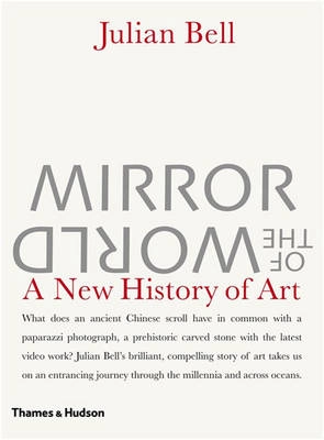Mirror of the world : a new history of art; Julian Bell; 2007