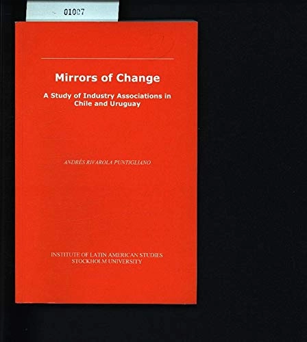 Mirrors of change : a study of industry associations in Chile and Uruguay; Andrés Rivarola Puntigliano; 2003