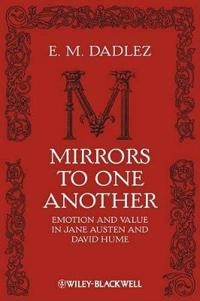 Mirrors to One Another: Emotion and Value in Jane Austen and David Hume; E. M. Dadlez; 2009