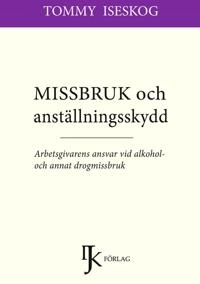 Missbruk och anställningsskydd : arbetsgivarens ansvar vid alkohol- och annat drogmissbruk; Tommy Iseskog; 2024