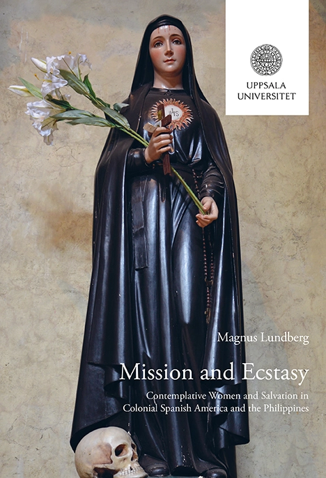 Mission and ecstasy : contemplative women and salvation in colonial Spanish America and the Philippines; Magnus Lundberg; 2015