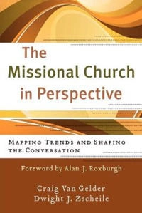 Missional Church in Perspective - Mapping Trends and Shaping the Conversation; Craig Van Gelder, Dwight J Zscheile, Alan Roxburgh; 2011