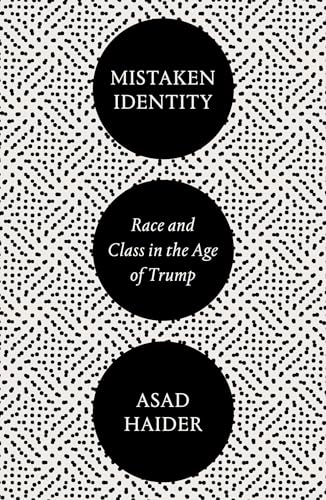 Mistaken identity : race and class in the age of Trump; Asad Haider; 2018