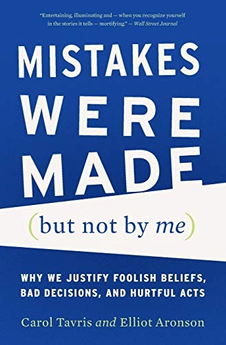 Mistakes were made (but not by me) : why we justify foolish beliefs, bad decisions, and hurtful acts; Carol Tavris; 2015