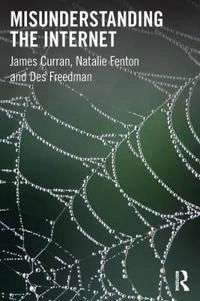 Misunderstanding the Internet; James Curran; 2012
