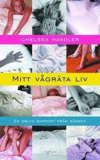 Mitt vågräta liv : en oblyg rapport från sängen; Chelsea Handler; 2006