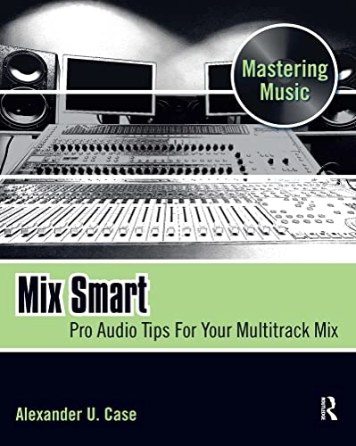Mix smart : pro audio tips for your multitrack mix; Alexander U. Case; 2011
