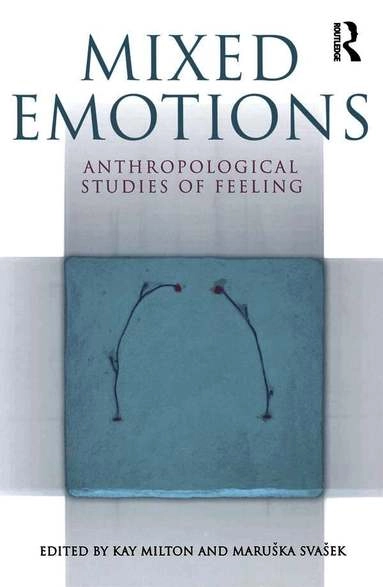 Mixed emotions : anthropological studies of feeling; Kay Milton, Maruška Svašek; 2005